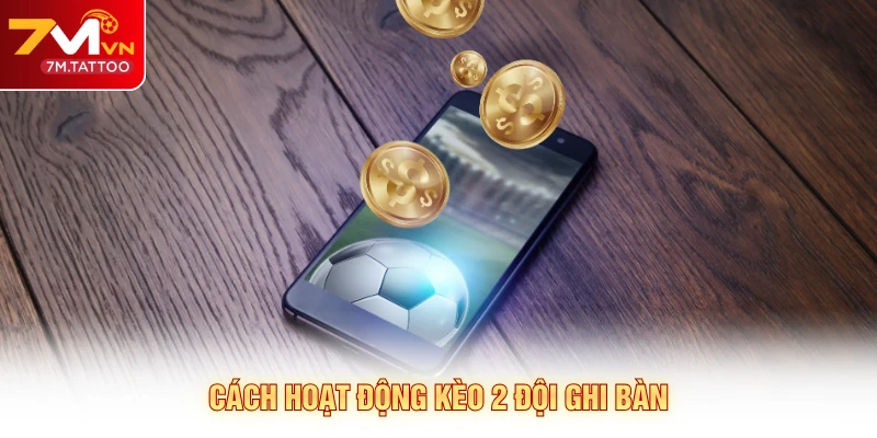 Cách hoạt động kèo 2 đội ghi bàn 