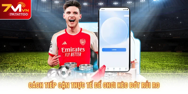 Cách tiếp cận thực tế để chơi kèo bớt rủi ro