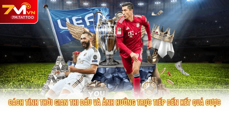 Cách tính thời gian thi đấu và ảnh hưởng trực tiếp đến kết quả cược