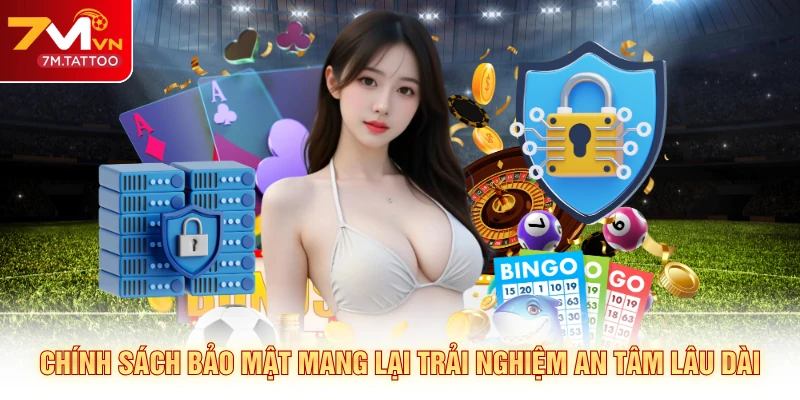 Chính sách bảo mật mang lại trải nghiệm an tâm lâu dài