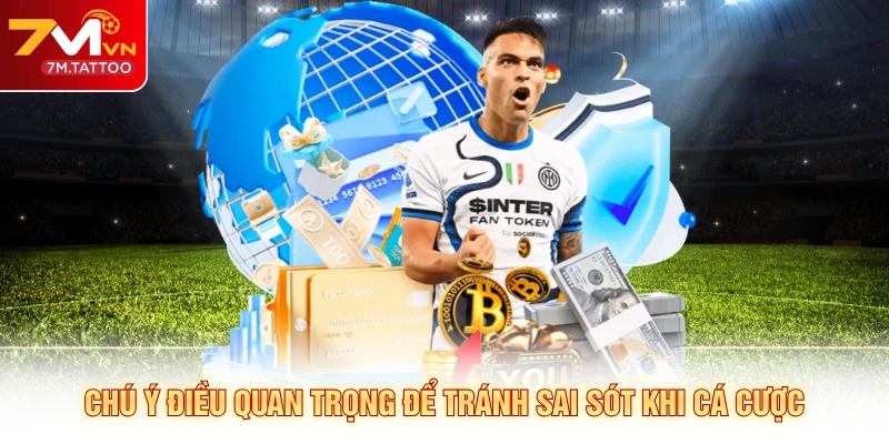 Chú ý điều quan trọng để tránh sai sót khi cá cược