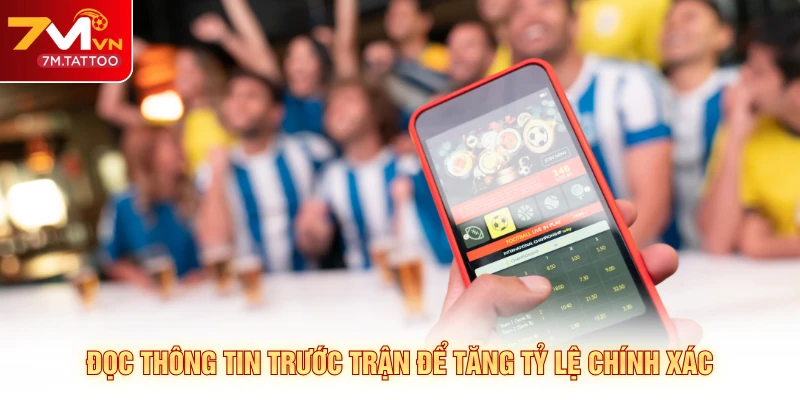 Đọc thông tin trước trận để tăng tỷ lệ chính xác