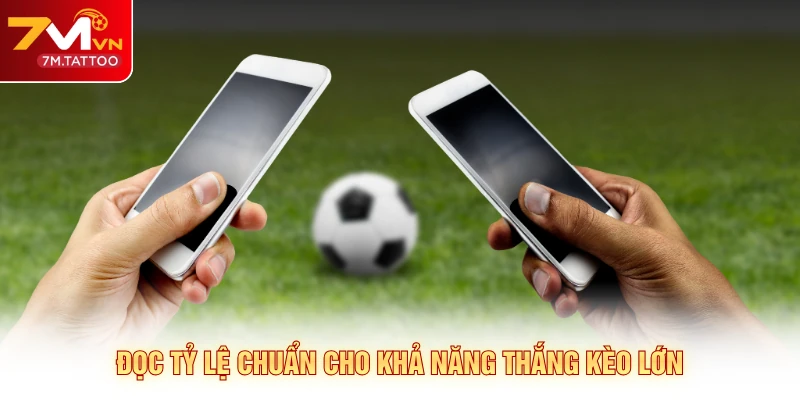 Đọc tỷ lệ chuẩn cho khả năng thắng kèo lớn