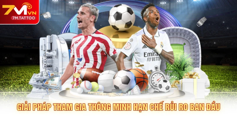 Giải pháp tham gia thông minh hạn chế rủi ro ban đầu