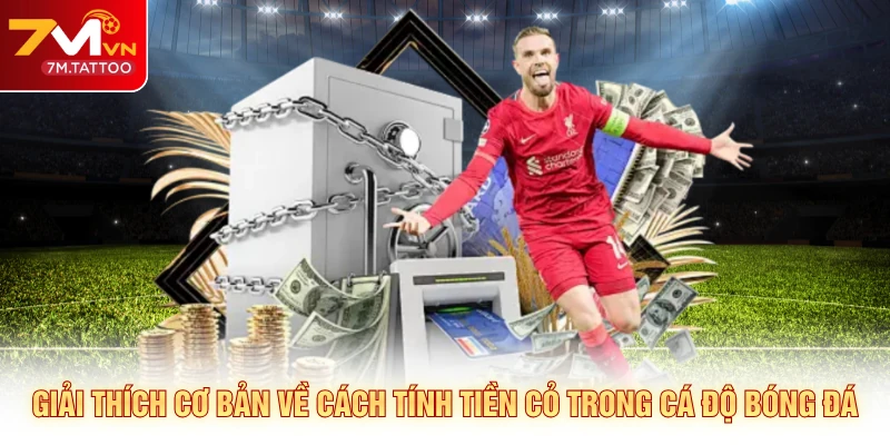 Giải thích cơ bản về cách tính tiền cỏ trong cá độ bóng đá