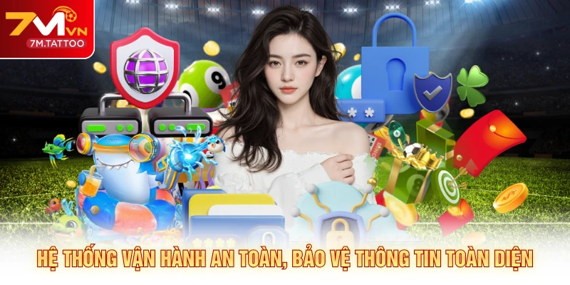 Hệ thống vận hành an toàn, bảo vệ thông tin toàn diện