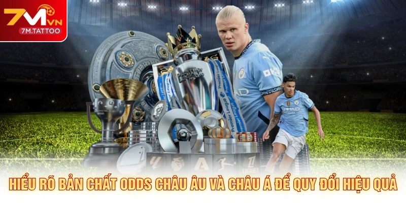 Hiểu rõ bản chất odds châu Âu và châu Á để quy đổi hiệu quả