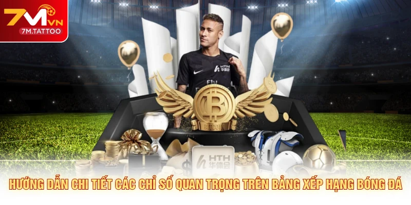 Hướng dẫn chi tiết các chỉ số quan trọng trên bảng xếp hạng bóng đá