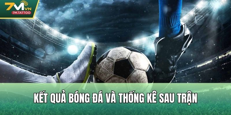 Kết quả bóng đá và thống kê sau trận
