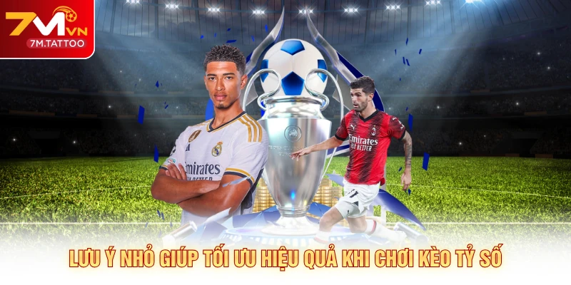 Lưu ý nhỏ giúp tối ưu hiệu quả khi chơi kèo tỷ số