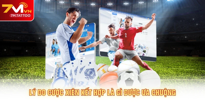 Lý do cược xiên kết hợp là gì được ưa chuộng