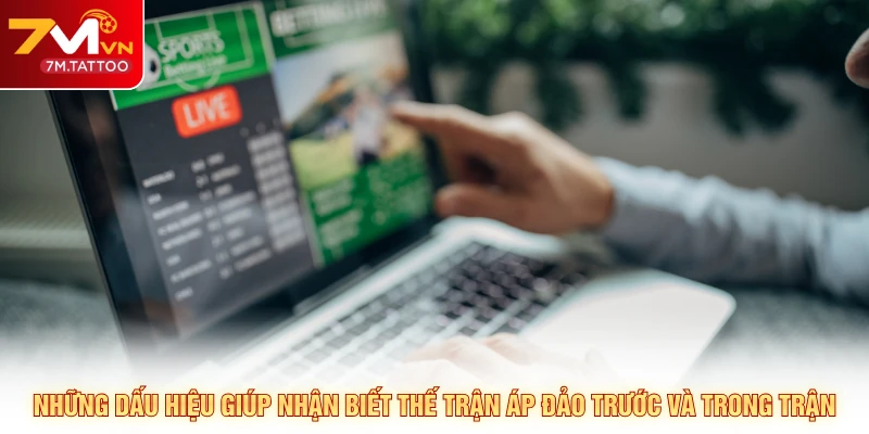 Những dấu hiệu giúp nhận biết thế trận áp đảo trước và trong trận