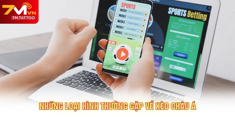 Những loại hình thường gặp về kèo châu Á