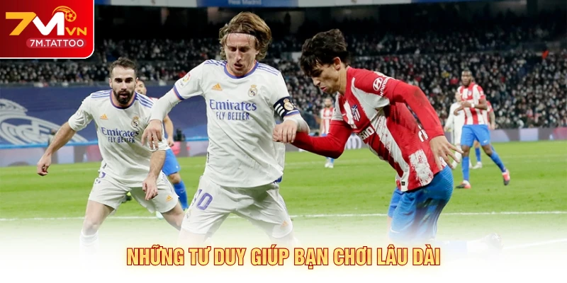 Những tư duy giúp bạn chơi lâu dài