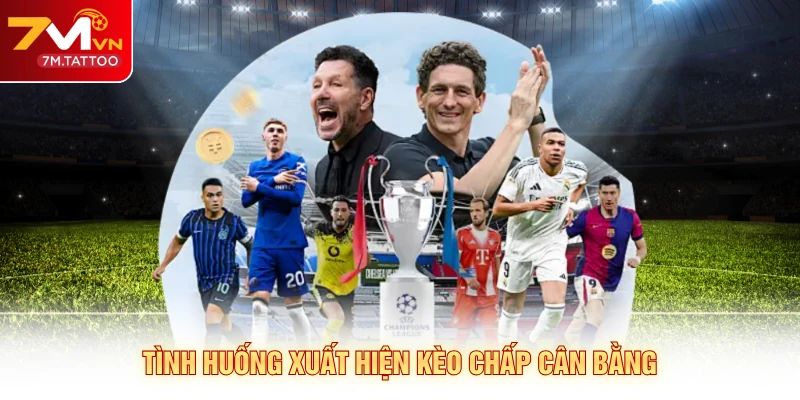 Tình huống xuất hiện kèo chấp cân bằng