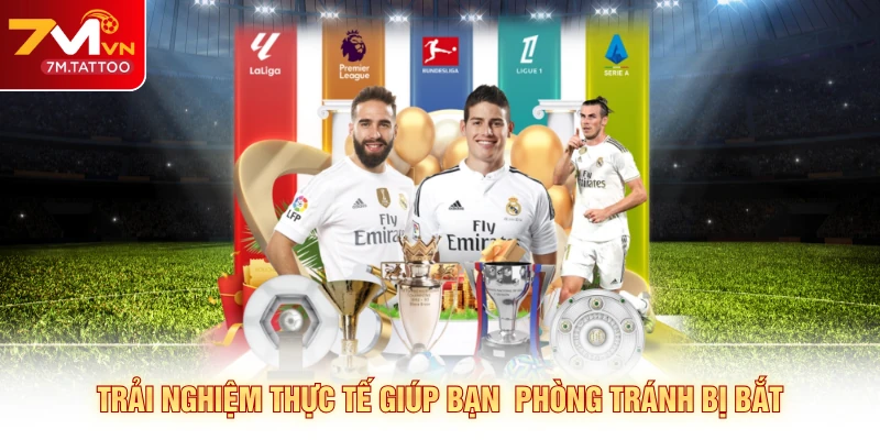 Trải nghiệm thực tế giúp bạn phòng tránh bị bắt