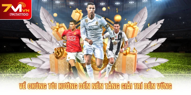 Về chúng tôi hướng đến nền tảng giải trí bền vững